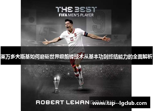 莱万多夫斯基如何磨砺世界级前锋技术从基本功到终结能力的全面解析