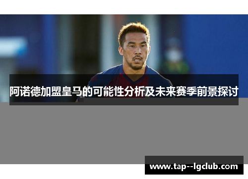 阿诺德加盟皇马的可能性分析及未来赛季前景探讨 阿诺德加盟皇马的可能性分析及未来赛季前景探讨