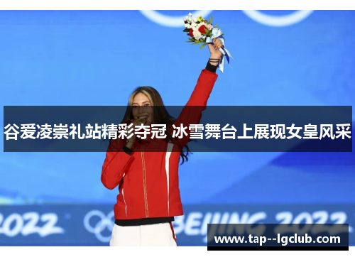 谷爱凌崇礼站精彩夺冠 冰雪舞台上展现女皇风采 谷爱凌崇礼站精彩夺冠 冰雪舞台上展现女皇风采