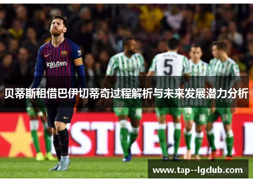 贝蒂斯租借巴伊切蒂奇过程解析与未来发展潜力分析