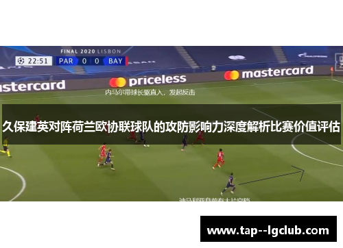 久保建英对阵荷兰欧协联球队的攻防影响力深度解析比赛价值评估