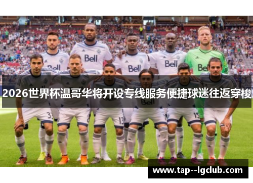 2026世界杯温哥华将开设专线服务便捷球迷往返穿梭