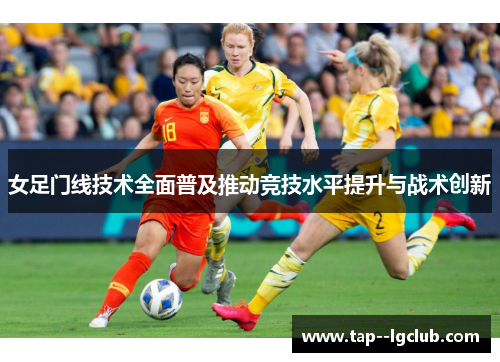 女足门线技术全面普及推动竞技水平提升与战术创新