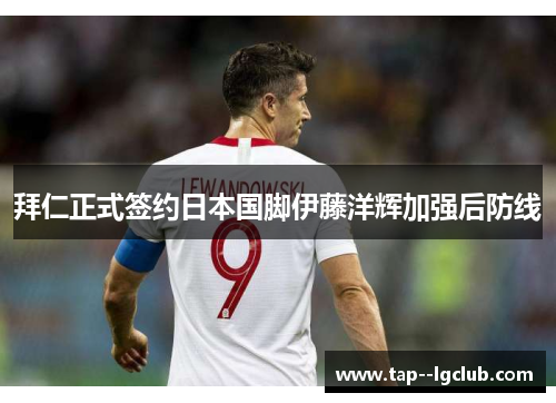 拜仁正式签约日本国脚伊藤洋辉加强后防线