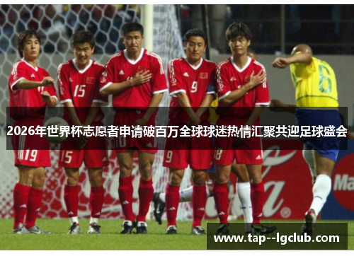 2026年世界杯志愿者申请破百万全球球迷热情汇聚共迎足球盛会