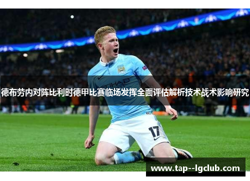 德布劳内对阵比利时德甲比赛临场发挥全面评估解析技术战术影响研究