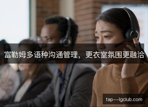富勒姆多语种沟通管理,更衣室氛围更融洽 富勒姆多语种沟通管理,更衣室氛围更融洽